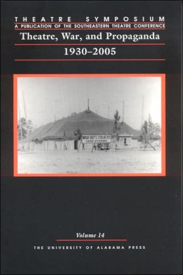 Theatre, War, and Propaganda: 1930-2005: Theatre Symposium, Volume 14 (Theatre Symposium Series) M. Scott Phillips, Diana Calderazzo, Anne Fletcher and K B Saine