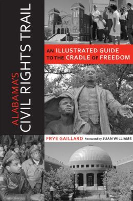 Alabama's Civil Rights Trail: An Illustrated Guide to the Cradle of Freedom (Alabama The Forge of History) Frye Gaillard and Juan Williams