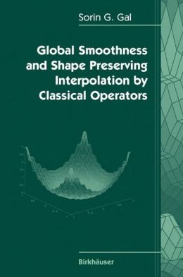 Global Smoothness and Shape Preserving Interpolation by Classical Operators George A. Anastassiou, Sorin G. Gal