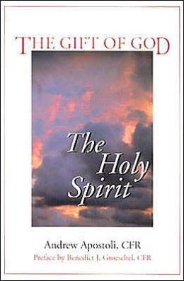 The Gift of God: The Holy Spirit Andrew Apostoli and Benedict J. Groeschel