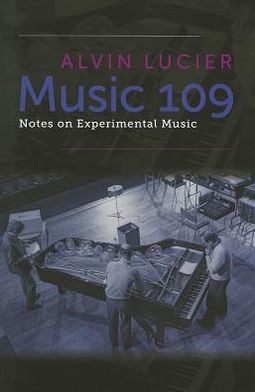 Music 109: Notes on Experimental Music Alvin Lucier and Robert Ashley