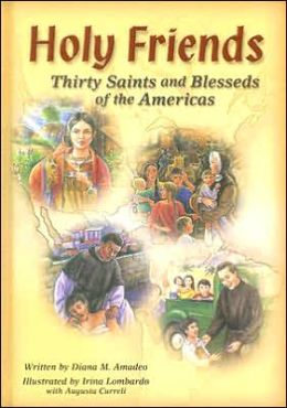 Holy Friends: Thirty Saints and Blesseds of the Americas Diana M. Amadeo, Irina Lombardo and Augusta Curreli
