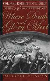 Where Death and Glory Meet: Colonel Robert Gould Shaw and the 54th Massachusetts Infantry
