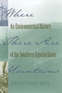 Where There Are Mountains: An Environmental History of the Southern Appalachians Donald Edward Davis