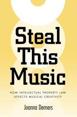 Steal This Music: How Intellectual Property Law Affects Musical Creativity Joanna Demers and Rosemary Coombe