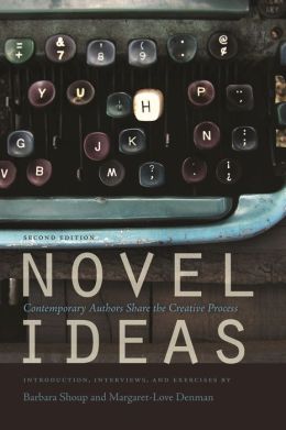 Novel Ideas: Contemporary Authors Share the Creative Process Barbara Shoup and Margaret-Love Denman