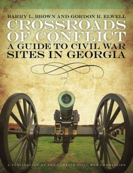 Crossroads of Conflict: A Guide to Civil War Sites in Georgia Barry L. Brown and Gordon R. Elwell