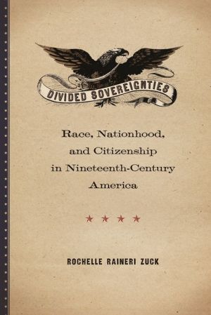 Divided Sovereignties: Race, Nationhood, and Citizenship in Nineteenth-Century America