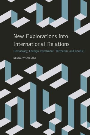 New Explorations into International Relations: Democracy, Foreign Investment, Terrorism, and Conflict