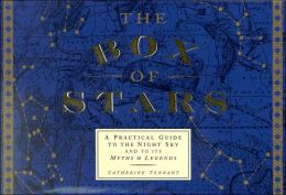 The Box of Stars: A Practical Guide to the Night Sky and to Its Myths and Legends