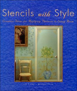 Stencils with Style: Creative Ideas for Applying Patterns to Every Room Jill Visser and Michael Flinn