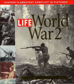 LIFE: World War II: History's Greatest Conflict in Pictures Richard B. Stolley