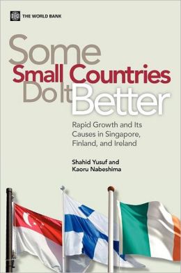 Some Small Countries Do It Better: Rapid Growth and its Causes in Singapore, Ireland, and Finland Shahid Yusuf and Kaoru Nabeshima