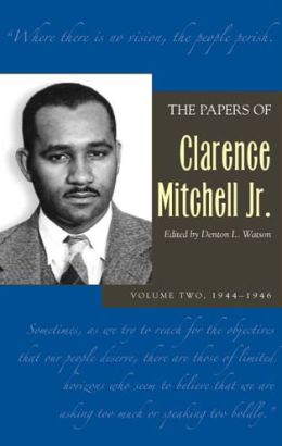 Papers Clarence Mitchell V 2: 1944-1946 (Papers of Clarence Mitchell Jr) Clarence Mitchell Jr. and Denton L. Watson