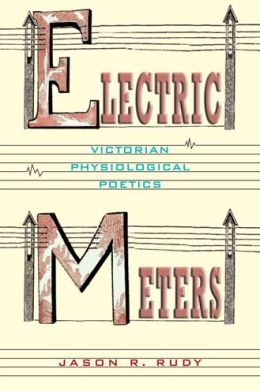 Electric Meters: Victorian Physiological Poetics Jason R. Rudy