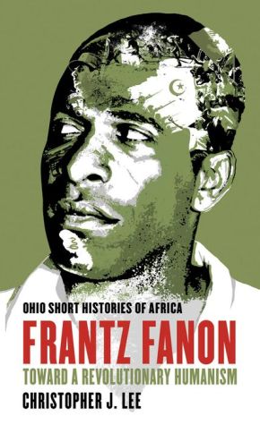 Frantz Fanon: Toward a Revolutionary Humanism