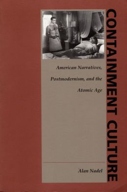 Containment Culture: American Narratives, Postmodernism, and the Atomic Age