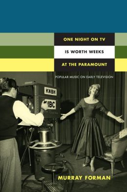 One Night on TV Is Worth Weeks at the Paramount: Popular Music on Early Television (Console-ing Passions) Murray Forman