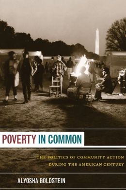 Poverty in Common: The Politics of Community Action During the American Century Alyosha Goldstein