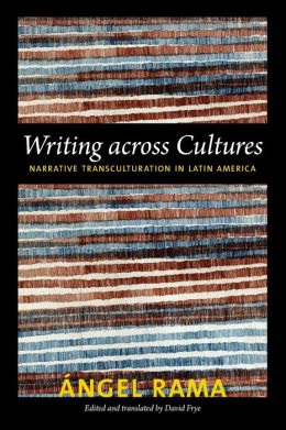 Writing across Cultures: Narrative Transculturation in Latin America (Latin America Otherwise) Angel Rama and David Frye