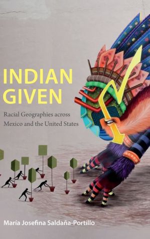 Indian Given: Racial Geographies across Mexico and the United States