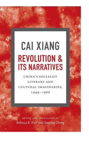 Revolution and Its Narratives: China's Socialist Literary and Cultural Imaginaries, 1949-1966