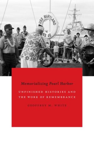 Memorializing Pearl Harbor: Unfinished Histories and the Work of Remembrance