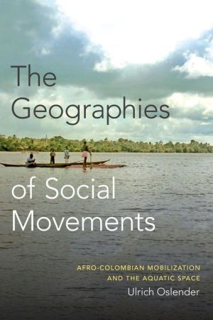 The Geographies of Social Movements: Afro-Colombian Mobilization and the Aquatic Space