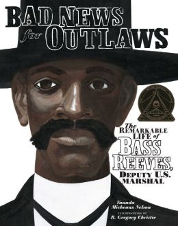 Bad News for Outlaws: The Remarkable Life of Bass Reeves, Deputy U. S. Marshall
