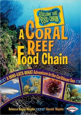 A Coral Reef Food Chain: A Who-Eats-What Adventure in the Caribbean Sea Donald Wojahn, Rebecca Hogue Wojahn