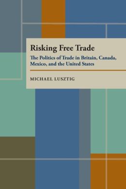 Risking Free Trade: The Politics of Trade in Britain, Canada, Mexico and the United States
