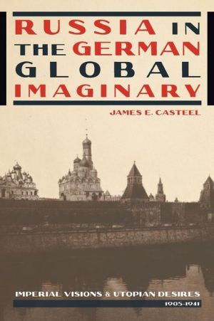Russia in the German Global Imaginary: Imperial Visions and Utopian Desires, 1905-1941