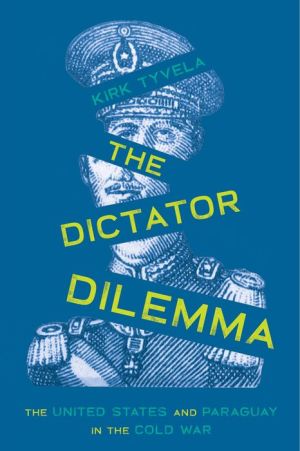 The Dictator Dilemma: The United States and Paraguay in the Cold War