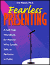 Fearless Presenting: A Self-Help Guide for Anyone Who Speaks, Sells, or Performs in Public