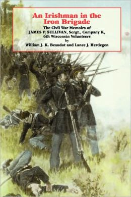 An Irishman in the Iron Brigade: The Civil War Memoirs of James P. Sullivan (Irish in the Civil War) William J. K. Beaudot
