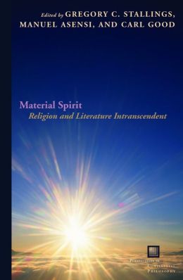 Material Spirit: Religion and Literature Intranscendent Gregory C. Stallings, Manuel Asensi and Carl Good