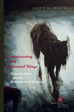 Commiserating with Devastated Things: Milan Kundera and the Entitlements of Thinking