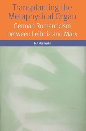 Transplanting the Metaphysical Organ: German Romanticism between Leibniz and Marx