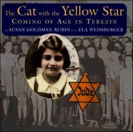 The Cat with the Yellow Star: Coming of Age in Terezin Susan Goldman Rubin and Ela Weissberger