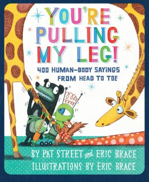 You're Pulling My Leg!: 400 Human-Body Sayings from Head to Toe