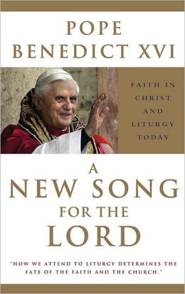 A New Song for the Lord: Faith in Christ and Liturgy Today Pope Benedict XVI