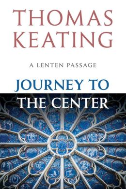 Journey to the Center: A Lenten Passage Thomas Keating