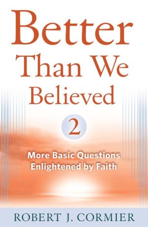 Better Than We Believed, Two: More Basic Questions Enlightened by Faith