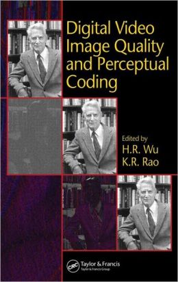 Digital Video Image Quality and Perceptual Coding H.R. Wu, K.R. Rao