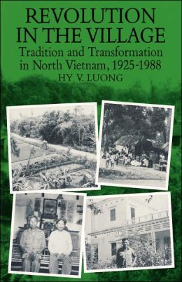 Revolution in the Village: Tradition and Transformation in North Vietnam, 1925-1988 Hy V. Luong