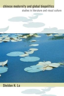 Chinese Modernity and Global Biopolitics: Studies in Literature and Visual Culture