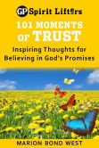 101 Moments of Trust: Inspiring Thoughts for Believing in God's Promises