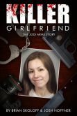 Book Cover Image. Title: Killer Girlfriend:  The Jodi Arias Story, Author: Josh Hoffner