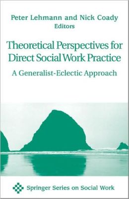 Theoretical Perspectives for Direct Social Work Practice: A Generalist-Eclectic Approach
