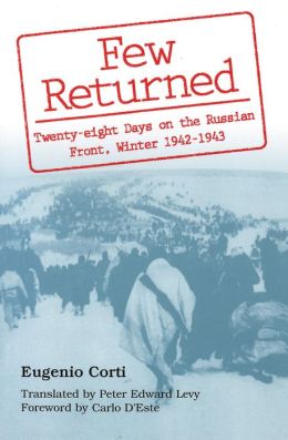 Few Returned: Twenty-eight Days on the Russian Front, Winter 1942-1943 Eugenio Corti, Peter Levy and Carlo D'Este